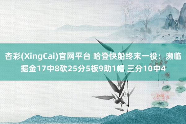 杏彩(XingCai)官网平台 哈登快船终末一役：濒临掘金17中8砍25分5板9助1帽 三分10中4