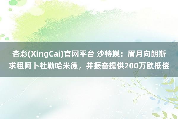 杏彩(XingCai)官网平台 沙特媒：眉月向朗斯求租阿卜杜勒哈米德，并振奋提供200万欧抵偿