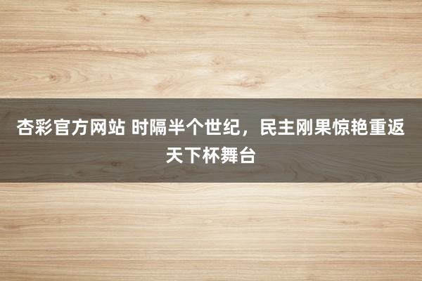 杏彩官方网站 时隔半个世纪，民主刚果惊艳重返天下杯舞台