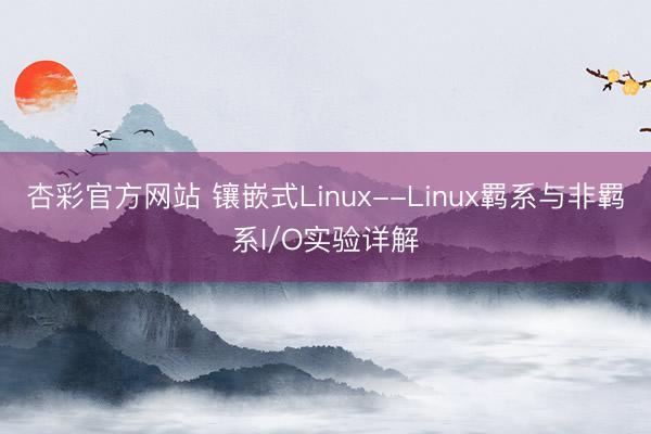 杏彩官方网站 镶嵌式Linux--Linux羁系与非羁系I/O实验详解