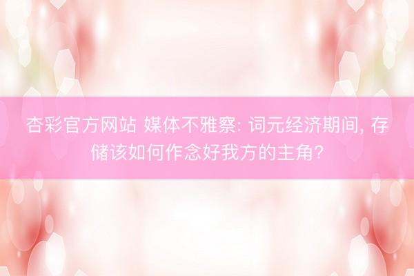 杏彩官方网站 媒体不雅察: 词元经济期间， 存储该如何作念好我方的主角?