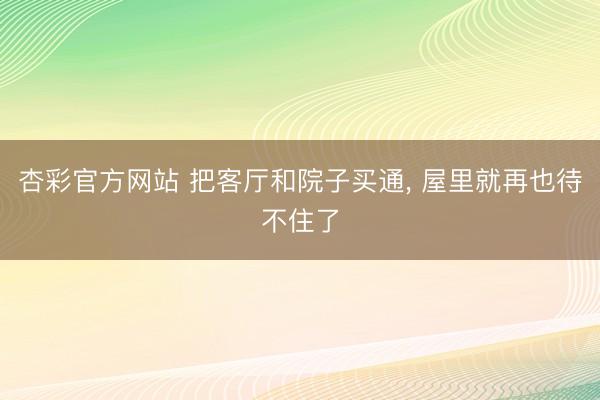 杏彩官方网站 把客厅和院子买通， 屋里就再也待不住了