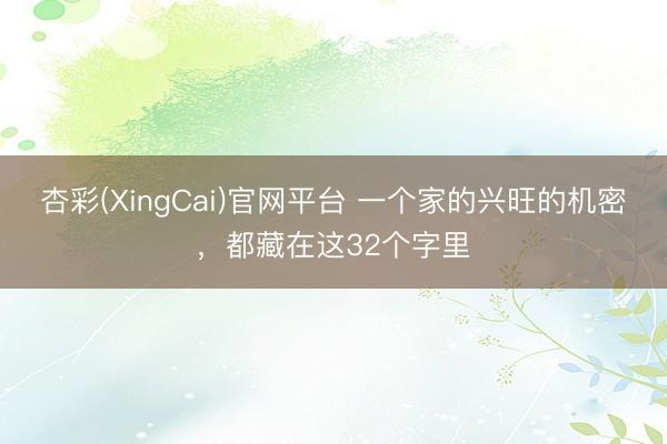 杏彩(XingCai)官网平台 一个家的兴旺的机密，都藏在这32个字里