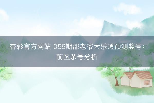杏彩官方网站 059期邵老爷大乐透预测奖号：前区杀号分析