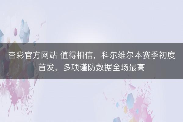 杏彩官方网站 值得相信,科尔维尔本赛季初度首发,多项谨防数据全场最高